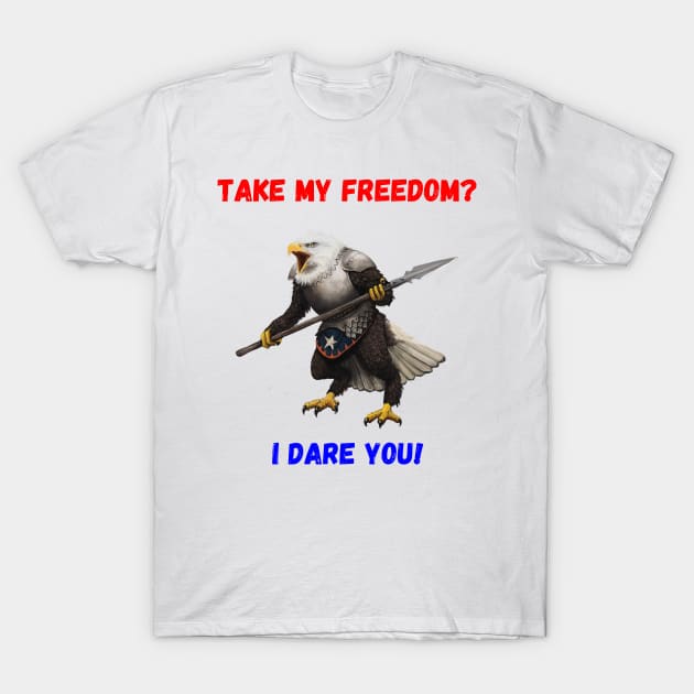 Take My Freedom?  I Dare You! T-Shirt by Mystik Media LLC